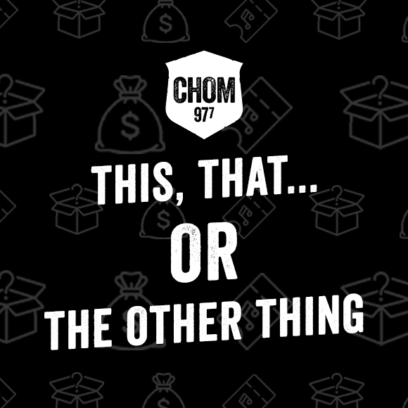 CHOM 97 7's This, That... or the Other Thing